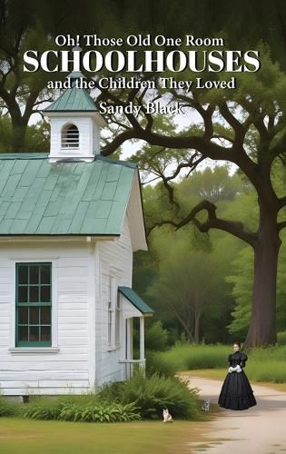 Cover image for Oh! Those Old One Room Schoolhouses and the Children They Loved