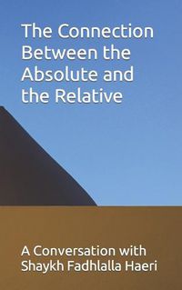 Cover image for The Connection Between the Absolute and the Relative: A Conversation with Shaykh Fadhlalla Haeri