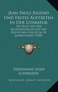 Cover image for Jean Pauls Jugend Und Erstes Auftreten in Der Literatur: Ein Blatt Aus Der Bildungsgeschichte Des Deutschen Geistes Im 18 Jahrhundert (1905)