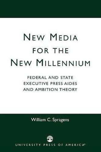 Cover image for New Media for the New Millennium: Federal and State Executive Press Aides and Ambition Theory