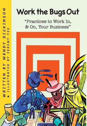 Cover image for Work the Bugs Out: Practices to Work In, and On, Your Business