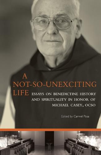 Cover image for A Not-So-Unexciting Life: Essays on Benedictine History and Spirituality in Honor of Michael Casey, OCSO