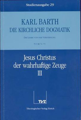 Cover image for Karl Barth: Die Kirchliche Dogmatik. Studienausgabe: Band 29: IV.3 72/73: Jesus Christus Der Wahrhaftige Zeuge III