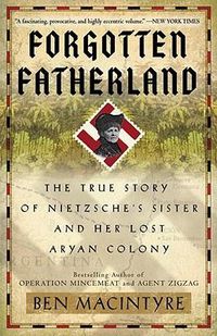 Cover image for Forgotten Fatherland: The True Story of Nietzsche's Sister and Her Lost Aryan Colony