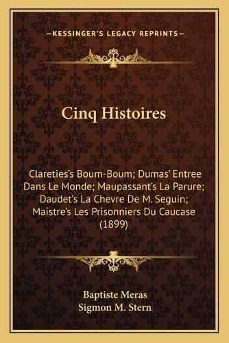 Cinq Histoires: Clareties's Boum-Boum; Dumas' Entree Dans Le Monde; Maupassant's La Parure; Daudet's La Chevre de M. Seguin; Maistre's Les Prisonniers Du Caucase (1899)