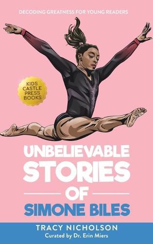 Unbelievable Stories of Simone Biles: Decoding Greatness For Young Readers (Awesome Biography Books for Kids Children Ages 9-12)