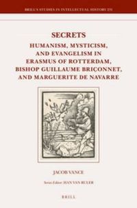 Cover image for Secrets: Humanism, Mysticism, and Evangelism in Erasmus of Rotterdam, Bishop Guillaume Briconnet, and Marguerite de Navarre