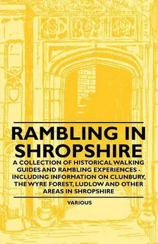 Cover image for Rambling in Shropshire - A Collection of Historical Walking Guides and Rambling Experiences - Including Information on Clunbury, the Wyre Forest, Ludlow and Other Areas in Shropshire