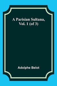 Cover image for A Parisian Sultana, Vol. 1 (of 3)