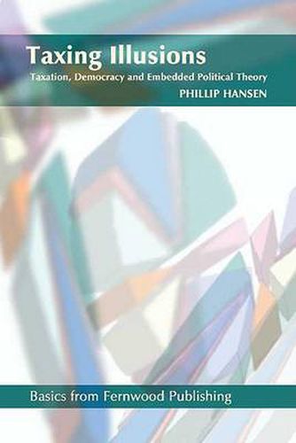 Cover image for Taxing Illusions: Taxation, Democracy and Embedded Political Theory