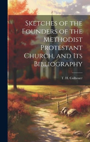 Cover image for Sketches of the Founders of the Methodist Protestant Church, and its Bibliography
