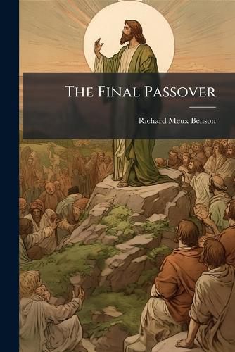 Cover image for The Final Passover: A Series of Meditations Upon the Passion of Our Lord Jesus Christ