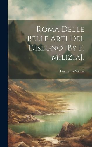 Cover image for Roma Delle Belle Arti Del Disegno [By F. Milizia].