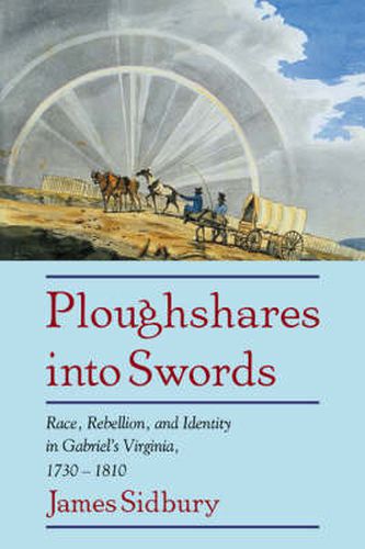 Cover image for Ploughshares into Swords: Race, Rebellion, and Identity in Gabriel's Virginia, 1730-1810