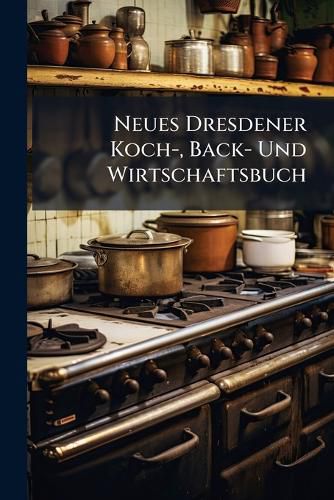 Cover image for Neues Dresdener Koch-, Back- Und Wirtschaftsbuch