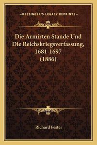 Cover image for Die Armirten Stande Und Die Reichskriegsverfassung, 1681-1697 (1886)