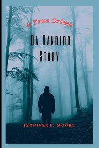 Cover image for Da Bandido Story: A True Crime.