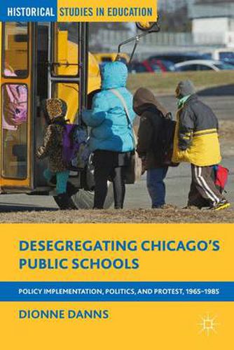 Cover image for Desegregating Chicago's Public Schools: Policy Implementation, Politics, and Protest, 1965-1985