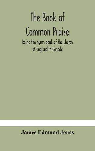 The Book of Common Praise, being the hymn book of the Church of England in Canada