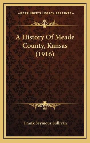 Cover image for A History of Meade County, Kansas (1916)