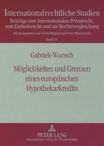 Cover image for Moeglichkeiten Und Grenzen Eines Europaeischen Hypothekarkredits: Problemanalyse Und Loesungswege Fuer Die Schaffung Eines Binnenmarktes Fuer Grundpfandrechte Unter Beruecksichtigung Des Deutschen, Englischen, Schwedischen Und Spanischen Rechts