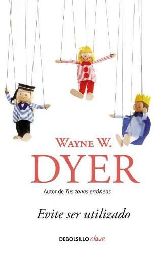 Cover image for Evite ser utilizado/ Pulling Your Own Strings: Dynamic Techniques for Dealing with Other People and Living Your Life As You Choose