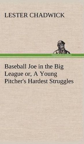 Cover image for Baseball Joe in the Big League or, A Young Pitcher's Hardest Struggles