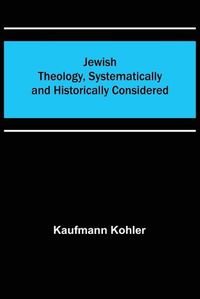 Cover image for Jewish Theology, Systematically and Historically Considered