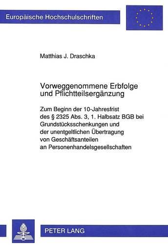 Cover image for Vorweggenommene Erbfolge Und Pflichtteilsergaenzung: Zum Beginn Der 10-Jahresfrist Des 2325 ABS. 3, 1. Halbsatz Bgb Bei Grundstuecksschenkungen Und Der Unentgeltlichen Uebertragung Von Geschaeftsanteilen an Personenhandelsgesellschaften