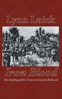 Cover image for Iron Blood: The Building of the Trans-continental Railroad