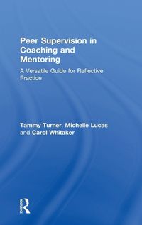 Cover image for Peer Supervision in Coaching and Mentoring: A Versatile Guide for Reflective Practice