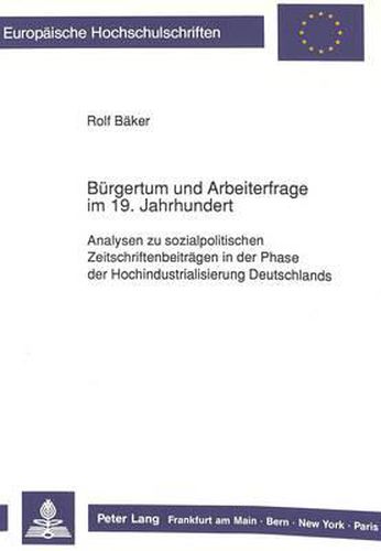 Cover image for Buergertum Und Arbeiterfrage Im 19. Jahrhundert: Analysen Zu Sozialpolitischen Zeitschriftenbeitraegen in Der Phase Der Hochindustrialisierung Deutschlands