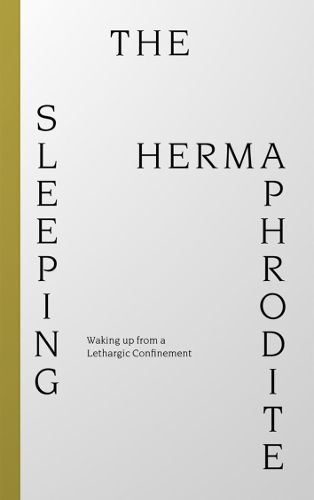 Sleeping Hermaphrodite: Waking up from a Lethargic Confinement