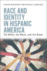 Cover image for Race and Identity in Hispanic America: The White, the Black, and the Brown