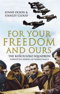 Cover image for For Your Freedom and Ours: The Kosciuszko Squadron - Forgotten Heroes of World War II