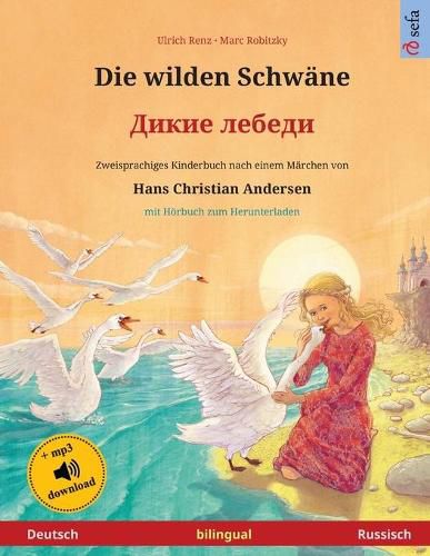 Cover image for Die wilden Schwane - &#1044;&#1080;&#1082;&#1080;&#1077; &#1083;&#1077;&#1073;&#1077;&#1076;&#1080; (Deutsch - Russisch): Zweisprachiges Kinderbuch nach einem Marchen von Hans Christian Andersen, mit Hoerbuch zum Herunterladen