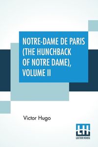 Cover image for Notre-Dame De Paris (The Hunchback Of Notre Dame), Volume II: Translated By Isabel F. Hapgood