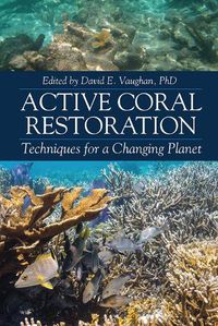 Cover image for Active Coral Restoration: Techniques for a Changing Planet