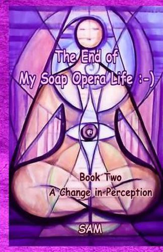 Cover image for The End of My Soap Opera Life: -): Book Two: A Change in Perception