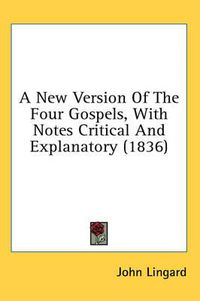 Cover image for A New Version of the Four Gospels, with Notes Critical and Explanatory (1836)