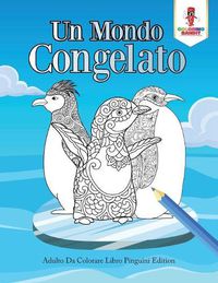 Cover image for Un Mondo Congelato: Adulto Da Colorare Libro Pinguini Edition