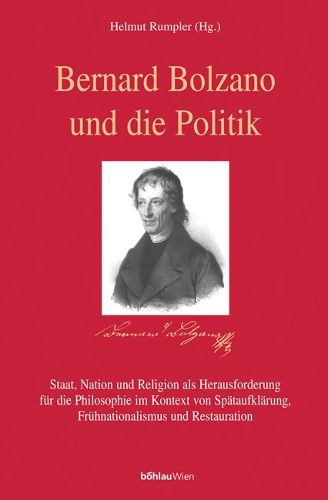 Cover image for Bernard Bolzano Und Die Politik: Staat, Nation Und Religion ALS Herausforderung Fur Die Philosophie Im Kontext Von Spataufklarung, Fruhnationalismus Und Restauration