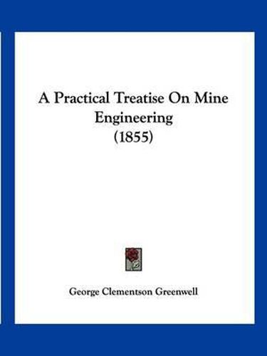 Cover image for A Practical Treatise on Mine Engineering (1855)