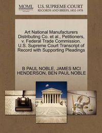 Cover image for Art National Manufacturers Distributing Co. Et Al., Petitioners, V. Federal Trade Commission. U.S. Supreme Court Transcript of Record with Supporting Pleadings