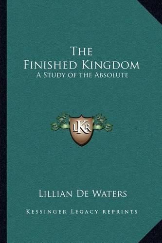 Cover image for The Finished Kingdom: A Study of the Absolute