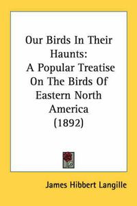 Cover image for Our Birds in Their Haunts: A Popular Treatise on the Birds of Eastern North America (1892)