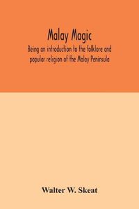 Cover image for Malay magic: being an introduction to the folklore and popular religion of the Malay Peninsula