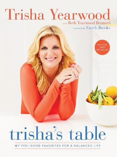 Cover image for Trisha's Table: My Feel-Good Favorites for a Balanced Life: A Cookbook