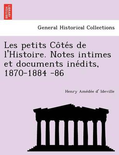 Cover image for Les Petits Co Te S de L'Histoire. Notes Intimes Et Documents Ine Dits, 1870-1884 -86