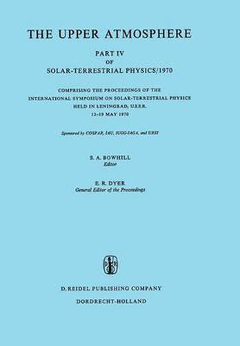 Cover image for The Upper Atmosphere: Part IV of Solar-Terrestrial Physics/1970 Comprising the Proceedings of the International Symposium on Solar-Terrestrial Physics Held in Leningrad, U.S.S.R. 12-19 May 1970